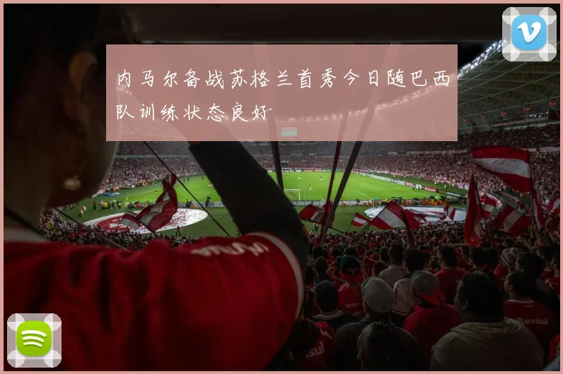 内马尔备战苏格兰首秀今日随巴西队训练状态良好